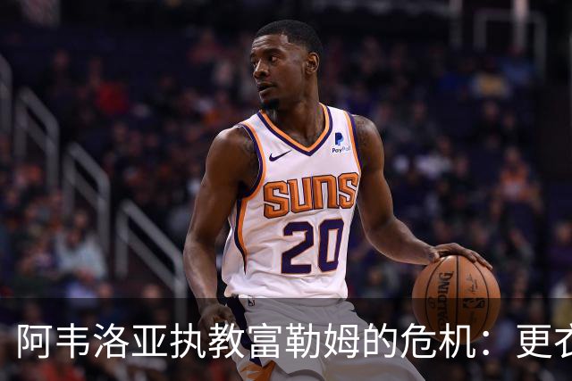 阿韦洛亚执教富勒姆的危机：更衣室的不满风暴